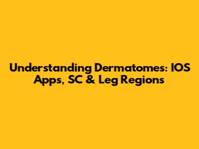 Understanding Dermatomes: IOS Apps, SC & Leg Regions