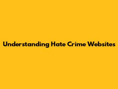 Understanding Hate Crime Websites