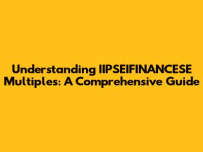 Understanding IIPSEIFINANCESE Multiples: A Comprehensive Guide