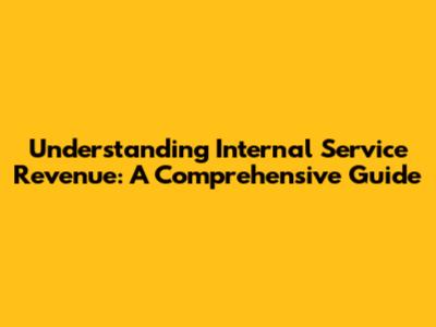 Understanding Internal Service Revenue: A Comprehensive Guide
