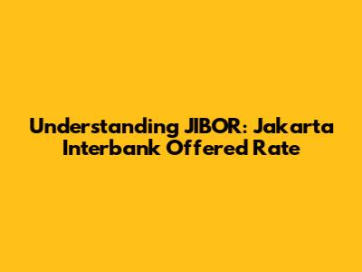 Understanding JIBOR: Jakarta Interbank Offered Rate