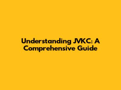 Understanding JVKC: A Comprehensive Guide