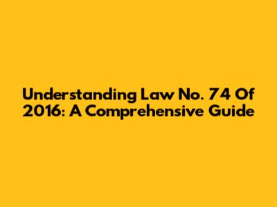Understanding Law No. 74 Of 2016: A Comprehensive Guide