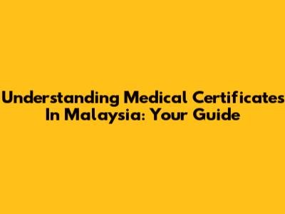 Understanding Medical Certificates In Malaysia: Your Guide