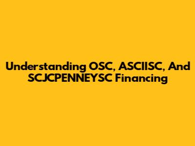 Understanding OSC, ASCIISC, And SCJCPENNEYSC Financing
