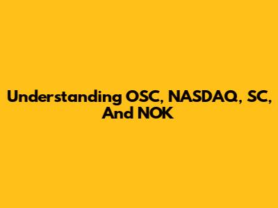 Understanding OSC, NASDAQ, SC, And NOK