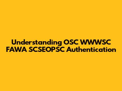 Understanding OSC WWWSC FAWA SCSEOPSC Authentication