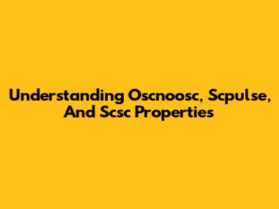 Understanding Oscnoosc, Scpulse, And Scsc Properties