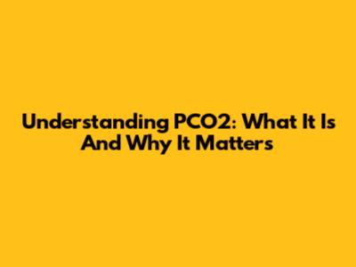 Understanding PCO2: What It Is And Why It Matters