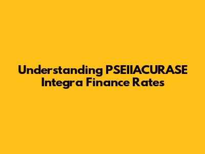 Understanding PSEIIACURASE Integra Finance Rates