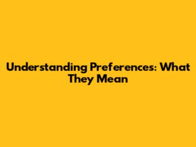 Understanding Preferences: What They Mean