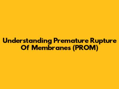 Understanding Premature Rupture Of Membranes (PROM)