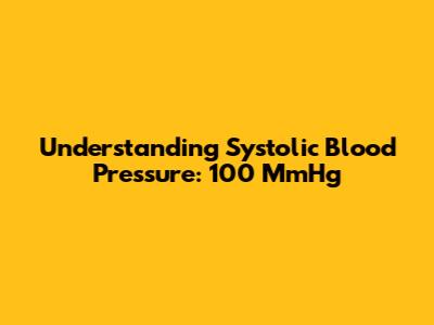 Understanding Systolic Blood Pressure: 100 MmHg
