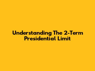 Understanding The 2-Term Presidential Limit