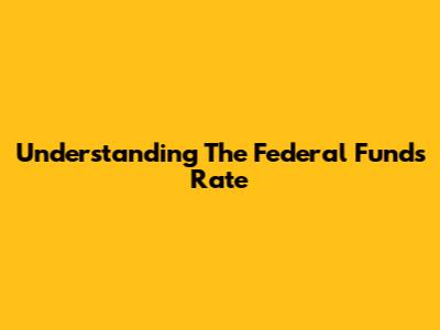 Understanding The Federal Funds Rate