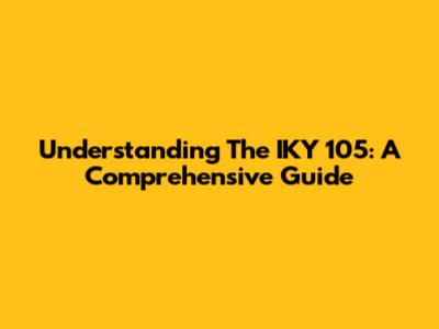 Understanding The IKY 105: A Comprehensive Guide