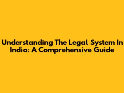 Understanding The Legal System In India: A Comprehensive Guide