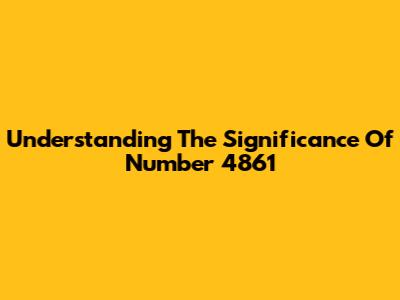 Understanding The Significance Of Number 4861