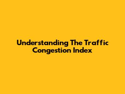 Understanding The Traffic Congestion Index