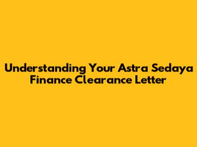 Understanding Your Astra Sedaya Finance Clearance Letter