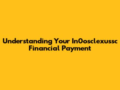 Understanding Your In0osclexussc Financial Payment