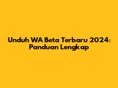 Unduh WA Beta Terbaru 2024: Panduan Lengkap