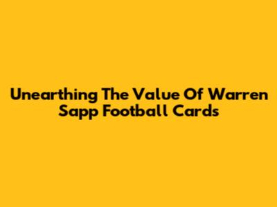 Unearthing The Value Of Warren Sapp Football Cards