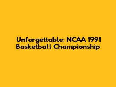 Unforgettable: NCAA 1991 Basketball Championship