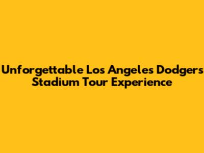 Unforgettable Los Angeles Dodgers Stadium Tour Experience