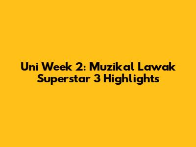 Uni Week 2: Muzikal Lawak Superstar 3 Highlights