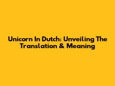Unicorn In Dutch: Unveiling The Translation & Meaning