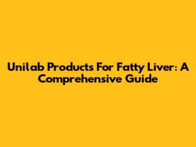Unilab Products For Fatty Liver: A Comprehensive Guide