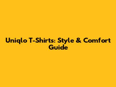 Uniqlo T-Shirts: Style & Comfort Guide