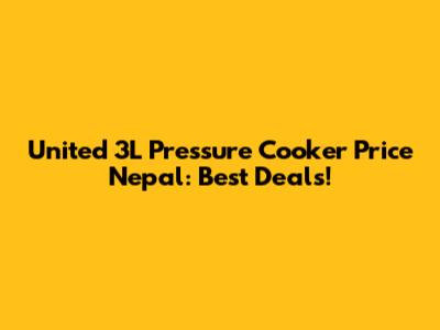 United 3L Pressure Cooker Price Nepal: Best Deals!