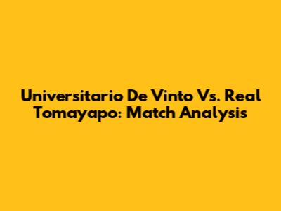 Universitario De Vinto Vs. Real Tomayapo: Match Analysis