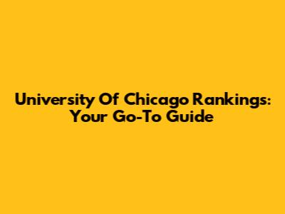 University Of Chicago Rankings: Your Go-To Guide