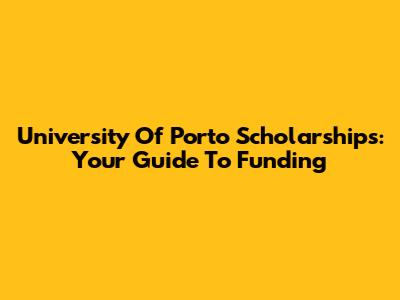 University Of Porto Scholarships: Your Guide To Funding