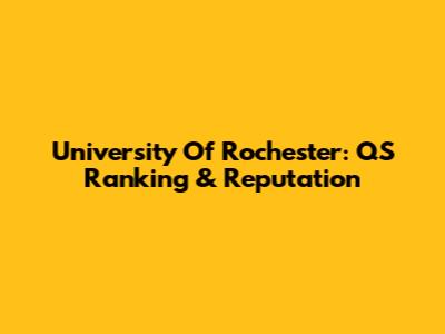 University Of Rochester: QS Ranking & Reputation