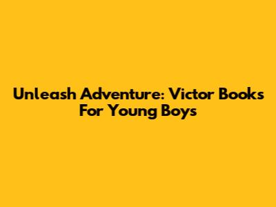 Unleash Adventure: Victor Books For Young Boys