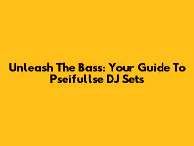 Unleash The Bass: Your Guide To Pseifullse DJ Sets