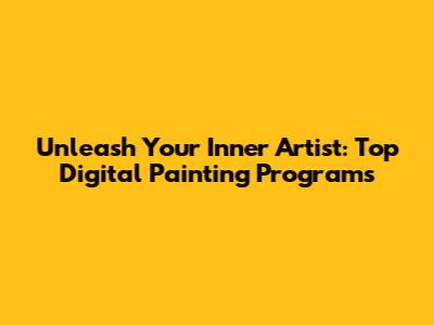 Unleash Your Inner Artist: Top Digital Painting Programs