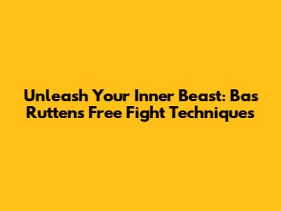 Unleash Your Inner Beast: Bas Rutten's Free Fight Techniques