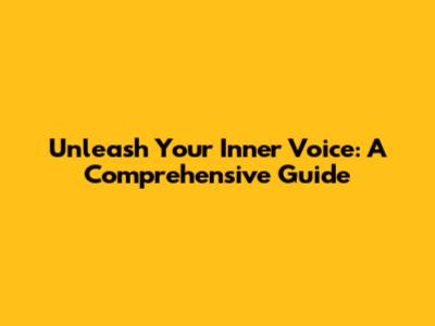 Unleash Your Inner Voice: A Comprehensive Guide