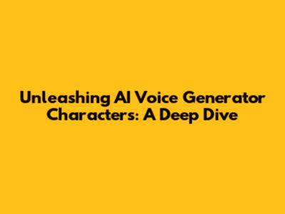Unleashing AI Voice Generator Characters: A Deep Dive