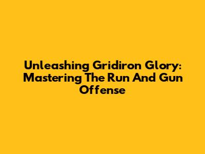 Unleashing Gridiron Glory: Mastering The Run And Gun Offense