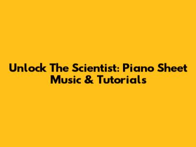 Unlock 'The Scientist': Piano Sheet Music & Tutorials