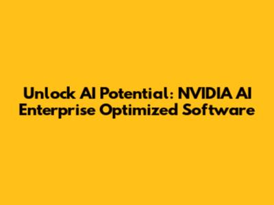 Unlock AI Potential: NVIDIA AI Enterprise Optimized Software