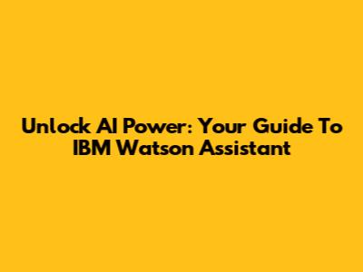 Unlock AI Power: Your Guide To IBM Watson Assistant