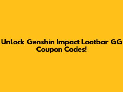 Unlock Genshin Impact Lootbar GG Coupon Codes!