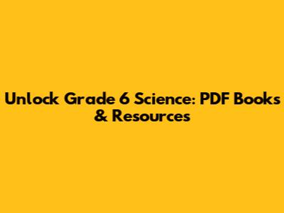 Unlock Grade 6 Science: PDF Books & Resources